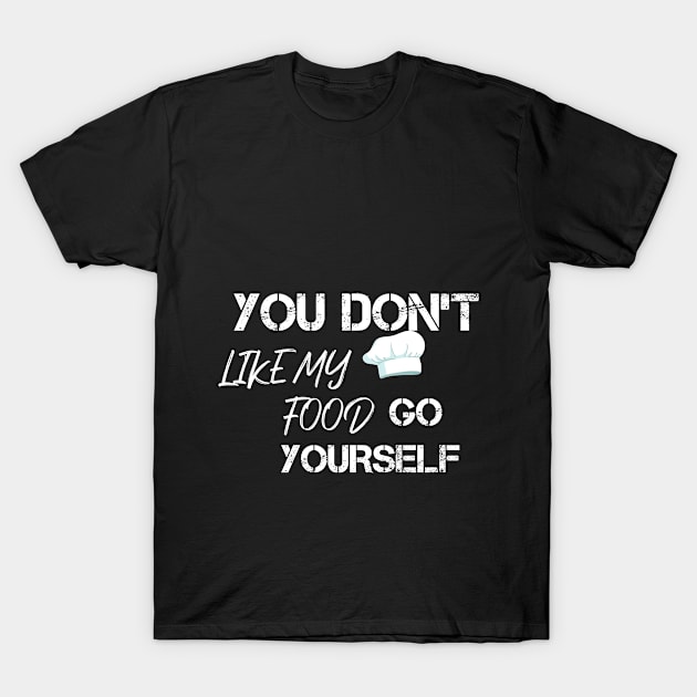 YOU D'ONT LIKE MY FOOD GO YOURSELF T-Shirt by BuzzStore